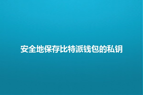 安全地保存比特派钱包的私钥🔐💻