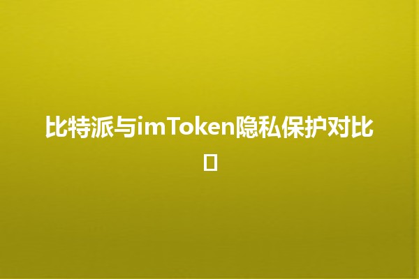 比特派与imToken隐私保护对比🛡️📱