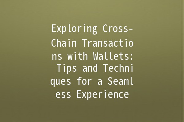 Exploring Cross-Chain Transactions with Wallets: Tips and Techniques for a Seamless Experience 🚀💰