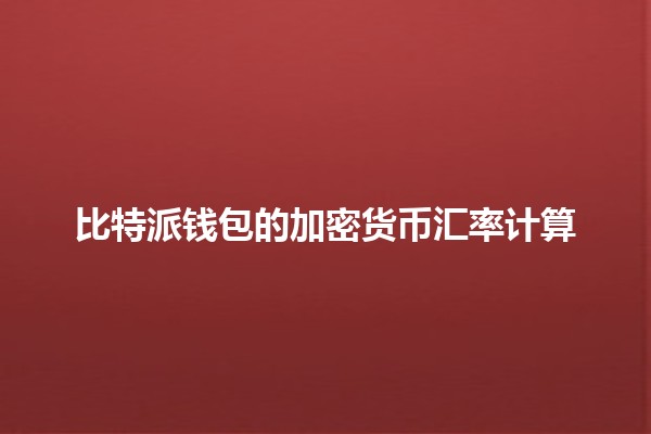 比特派钱包的加密货币汇率计算 💰📈