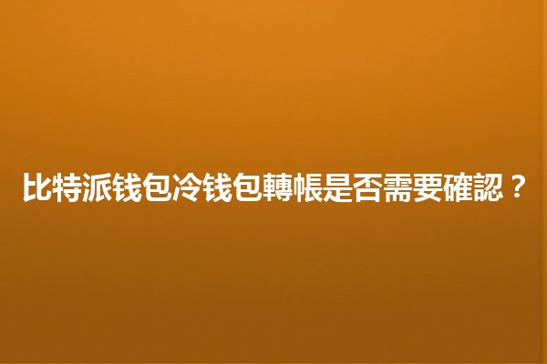 比特派钱包冷钱包轉帳是否需要確認？🔒🪙