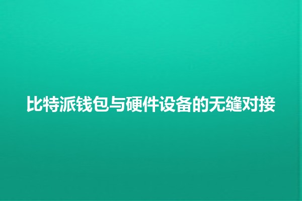 比特派钱包与硬件设备的无缝对接🔗💰