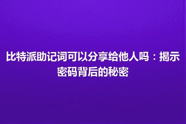 比特派助记词可以分享给他人吗：揭示密码背后的秘密
