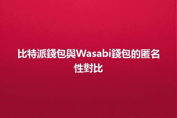 比特派錢包與Wasabi錢包的匿名性對比🔒🪙