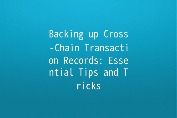 Backing up Cross-Chain Transaction Records: Essential Tips and Tricks 💻💾