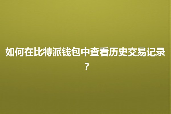 📈 如何在比特派钱包中查看历史交易记录？🪙