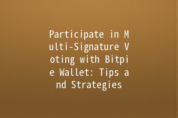 Participate in Multi-Signature Voting with Bitpie Wallet: Tips and Strategies 🚀