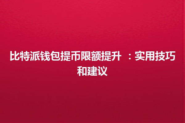 比特派钱包提币限额提升 🪙🚀：实用技巧和建议