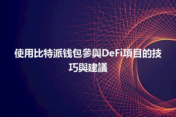 使用比特派钱包參與DeFi項目的技巧與建議💰🔗