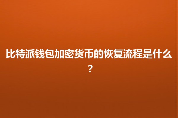 比特派钱包加密货币的恢复流程是什么？🔐💰