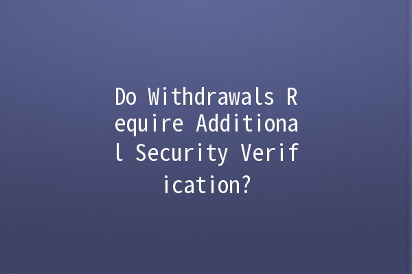 Do Withdrawals Require Additional Security Verification? 🔐💰