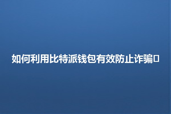 如何利用比特派钱包有效防止诈骗🛡️💰