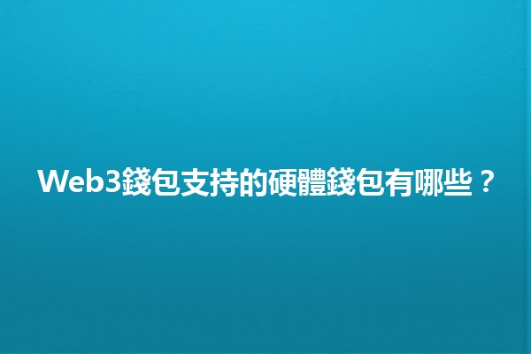 Web3錢包支持的硬體錢包有哪些？🔐💰