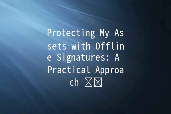 Protecting My Assets with Offline Signatures: A Practical Approach 🛡️✍️