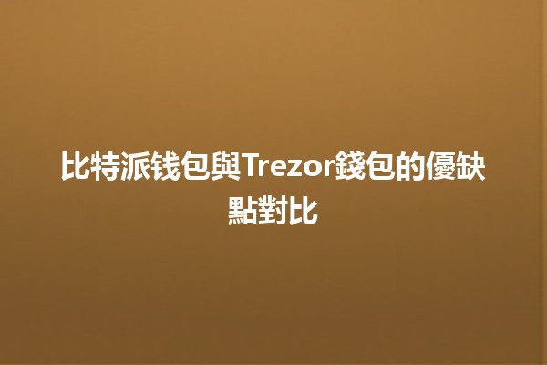 比特派钱包與Trezor錢包的優缺點對比💰🔐