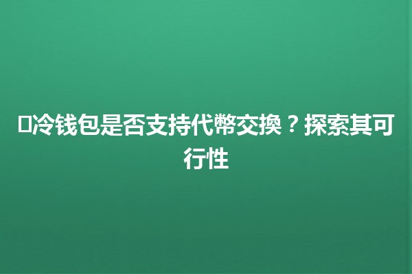 ❄️冷钱包是否支持代幣交換？探索其可行性🔄