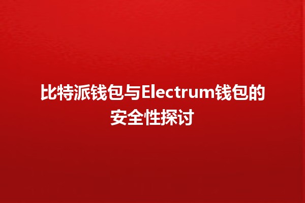 比特派钱包与Electrum钱包的安全性探讨🔐💰