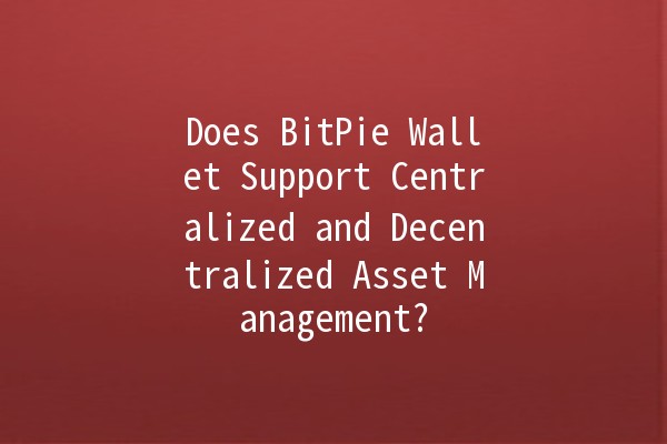 Does BitPie Wallet Support Centralized and Decentralized Asset Management? 💼🔑