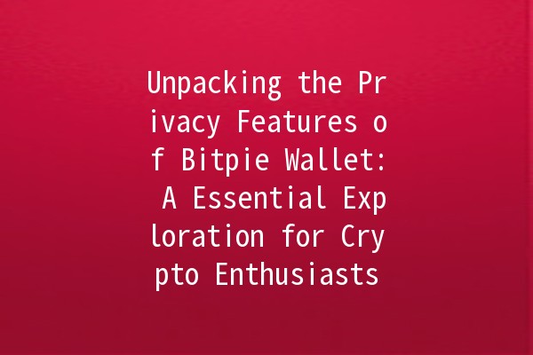 Unpacking the Privacy Features of Bitpie Wallet: A Essential Exploration for Crypto Enthusiasts 🔒💰