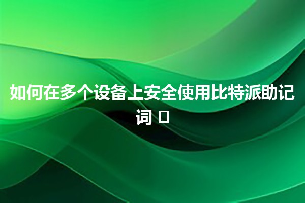 如何在多个设备上安全使用比特派助记词 🛡️💻📱