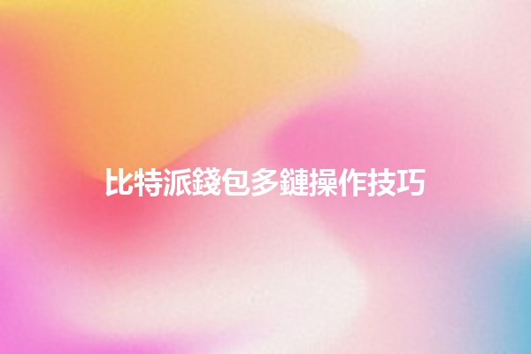 比特派錢包多鏈操作技巧🔗💼