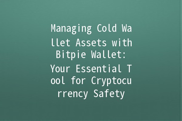 Managing Cold Wallet Assets with Bitpie Wallet: Your Essential Tool for Cryptocurrency Safety 🔐💰