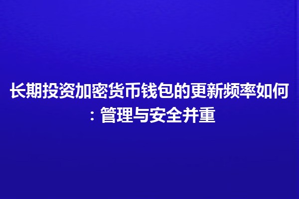 长期投资加密货币钱包的更新频率如何：管理与安全并重