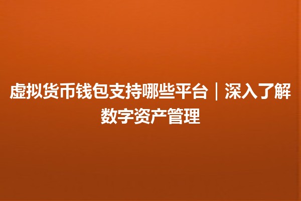 虚拟货币钱包支持哪些平台｜深入了解数字资产管理