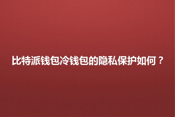 比特派钱包冷钱包的隐私保护如何？