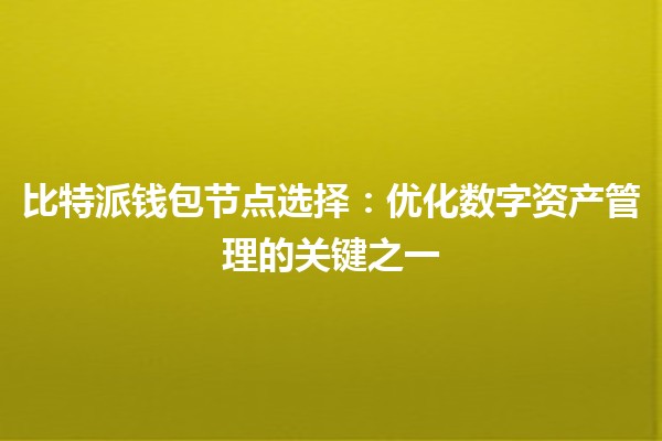 比特派钱包节点选择：优化数字资产管理的关键之一