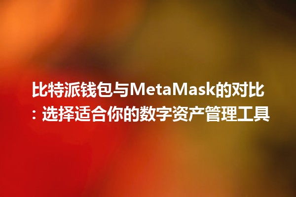 比特派钱包与MetaMask的对比：选择适合你的数字资产管理工具