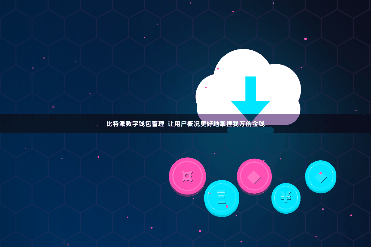 比特派数字钱包管理  让用户概况更好地掌捏我方的金钱